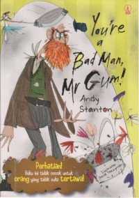 You're bad man. mr gum