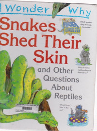 i WONDER WHY: sNAKE SHED THEIR SKIN AND OTHER QUESTION ABAOUT REPTILES