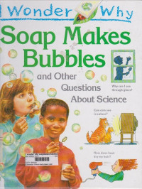 i wonder why : soap makes bubbles and other questions abaout science